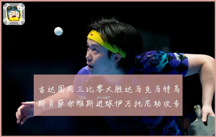 吉达国民三比零大胜达马克马特乌斯贡萨尔维斯进球伊万托尼助攻专题观察：最新赛事动态与深度分析