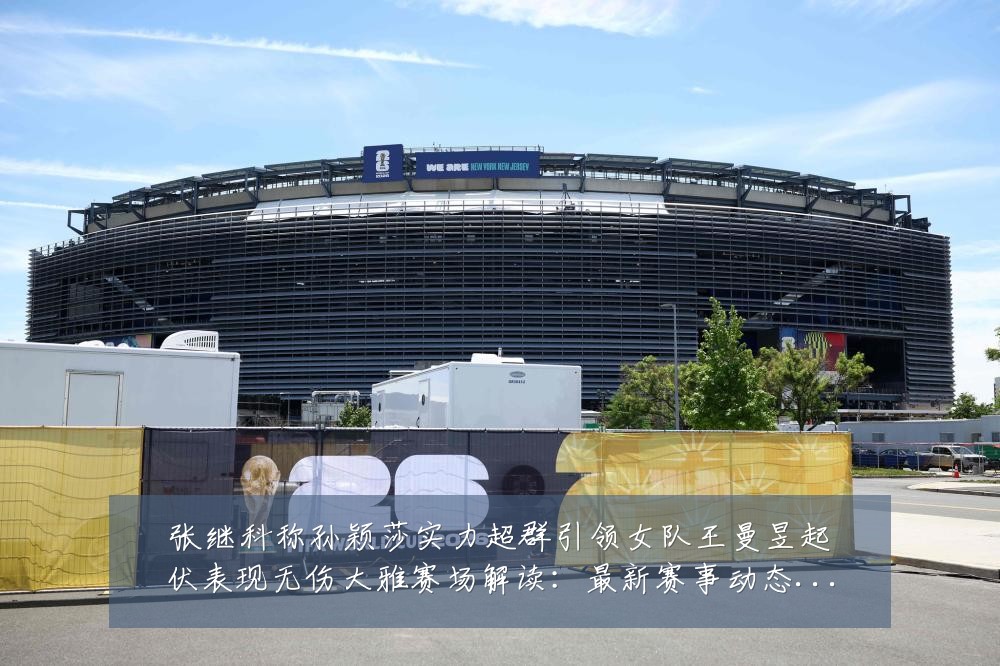 张继科称孙颖莎实力超群引领女队王曼昱起伏表现无伤大雅赛场解读:最新赛事动态与深度分析